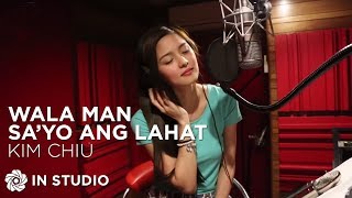 Kim Chiu  Wala Man Sa’yo Ang Lahat Recording Session [upl. by Anal]