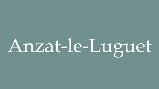 How to Pronounce AnzatleLuguet Correctly in French [upl. by Marlie]