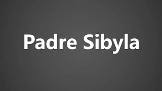 How To Pronounce Padre Sibyla [upl. by Nageem]