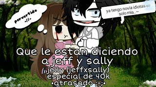 ●Que les estan diciendo a jeff y sally● °•Especial de 40k atrasado •° cretitos en la descripción [upl. by Ondrea589]