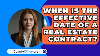 When Is The Effective Date Of A Real Estate Contract  CountyOfficeorg [upl. by Ajuna]