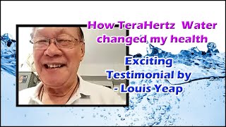 How terahertz Water changed my health  Louis Yeap Testimonial [upl. by Bari573]