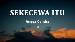 Angga Candra  Sekecewa Itu Lirik Lagu [upl. by Jereme]