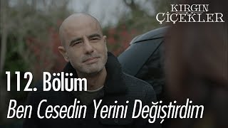 Ben cesedin yerini değiştirdim  Kırgın Çiçekler 112 Bölüm [upl. by Einahc]