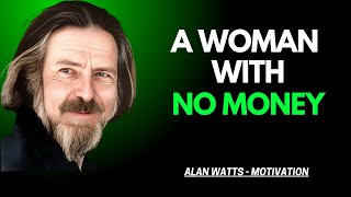 A Woman With No Money  ALAN WATTS MOTIVATION  alanwatts [upl. by Mellette74]