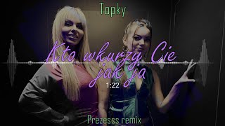 Topky  Kto wkurzy Cię jak ja Remix [upl. by Ellimaj]