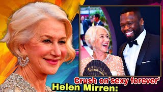 WHY 50 Cent still has a crush on sexy forever Helen Mirren I dont care how old she get [upl. by Eenrahc226]