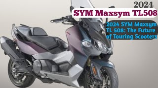 The new 2024 SYM Maxsym TL 508 The Future of Touring Scooters [upl. by Wilton]