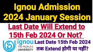 Ignou Admission 2024 January Session  Last Date Will Extend to 15 Feb 2024 Or Not Latest Update [upl. by Nisa]