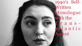 SelfWritten 1940’s Monologue Transatlantic Accent [upl. by Nylinej]