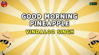 GOOD MORNING PINEAPPLE l Funny Indian Version by Vindaloo Singh [upl. by Notned]