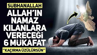 Allahın Namaz Kılanlara Vereceği 6 Büyük Mükafat Kaçırma Üzülürsün [upl. by Erusaert197]