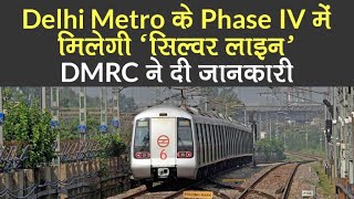 Delhi Metro के Phase IV में मिलेगी Silver Line DMRC ने दी जानकारी [upl. by Annirtak470]