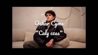 Oskar Cyms  quotCały czasquot  tekstlyrics [upl. by Nylatsyrc]