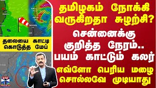 தமிழகம் நோக்கி வருகிறதா சுழற்சி சென்னைக்கு குறித்த நேரம் பயம் காட்டும் கலர் [upl. by Llednek]