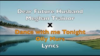 Dear Future Husband X Dance with me Tonight  Meghan Trainor and Olly Murs  Lyrics [upl. by Ayrotal322]