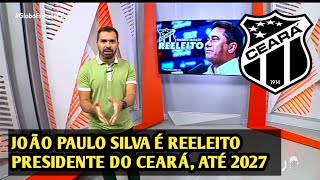 GLOBO ESPORTE CE  JOÃO PAULO SILVA É REELEITO PRESIDENTE DO CEARÁ ATÉ 2027 [upl. by Quartis]