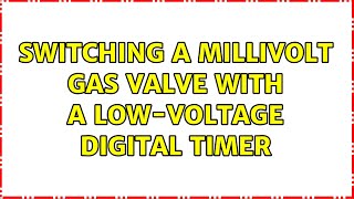 Switching a millivolt gas valve with a lowvoltage digital timer 2 Solutions [upl. by Beyer123]