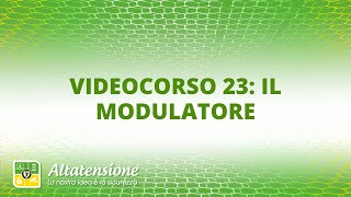 Videocorso 23 il modulatore [upl. by Gnanmos670]