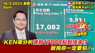 盧志明 Ken Lo  直播室  KEN哥分析港股17000點到頂未？股民你一定要知！ 20240316 [upl. by Honebein300]