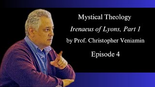 Episode 4 Irenaeus of Lyons Part 1 quotMystical Theologyquot with Dr Christopher Veniamin [upl. by Kered]