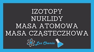 IZOTOPY NUKLIDY MASA ATOMOWA MASA CZĄSTECZKOWA  Matura z chemii [upl. by Dreyer809]