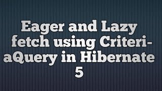 Hibernate 5Eager And Lazy Fetch using CriteriaQuery [upl. by Mose]