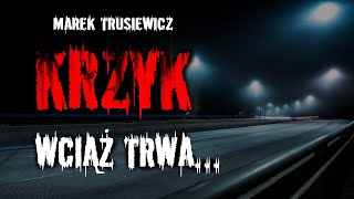 KRZYK wciąż TRWA  Marek Trusiewicz  CreepypastaPL  creepypasta audiobook viral [upl. by Jacques348]