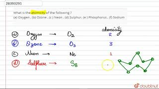 What is the atomicity of the following  a Oxygen  b Ozone  c  Neon  d Sulphur e  Pho [upl. by Yeblehs]