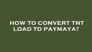 How to convert tnt load to paymaya [upl. by Nhguahs792]