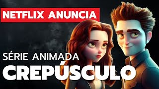 NETFLIX anuncia SÉRIE ANIMADA da SAGA CREPÚSCULO [upl. by Yremogtnom]