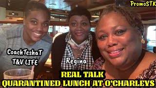 REAL TALK  QUARANTINED LUNCH AT O’CHARLEYS with my daughter Tesha amp sis Regina Realtalk Promostk [upl. by Tasha]