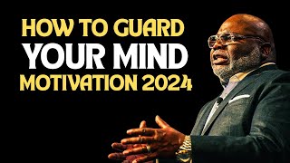 HOW TO GUARD YOUR MIND  TD Jakes  Best Sermon Speeches 2024 [upl. by Ivo]