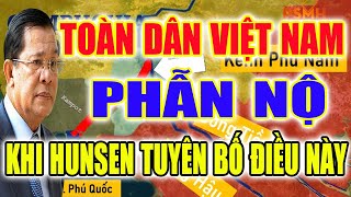 Toàn Dân Việt Nam Phẫn Nộ Trước Tuyên Bố Của Hun Sen Về Kênh Đào Phù Nam Techo [upl. by Gilmer691]