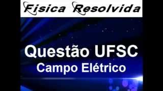 Física Resolvida  Vídeo aula QuestãoExercício Vestibular UFSC Campo Elétrico [upl. by Laemsi]