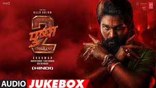 Pushpa 2  The Rule Audio Jukebox Hindi  Allu Arjun  Sukumar  Rashmika  Fahadh Faasil  DSP [upl. by Ecinnaj692]