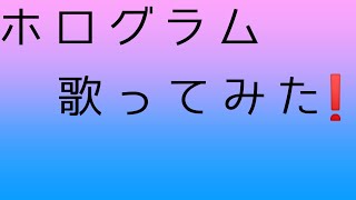 ホログラム、歌ってみた [upl. by Flessel607]