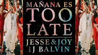 Jesse y joy amp j Balvin  Mañana Es Too Late audio oficial [upl. by Mchale202]