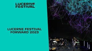 Lucerne Festival Forward 2023 [upl. by Asseralc739]