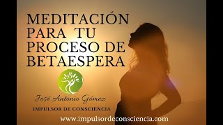 MEDITACIÓN PARA TU PROCESO DE BETAESPERA [upl. by Simeon]