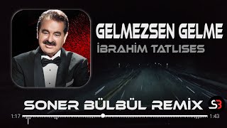 İbrahim Tatlıses  Gelmezsen Gelme  Soner Bülbül Remix  Resmine bir mermi çaktım Gelmezsen gelme [upl. by Odraode]