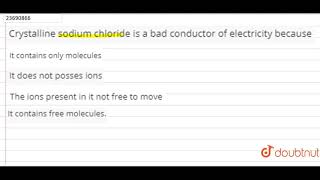 Crystalline sodium chloride is a bad conductor of electricity because [upl. by Gregg]