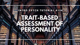 TraitBased Assessment of Personality Intro Psych Tutorial 134 [upl. by Blayze]