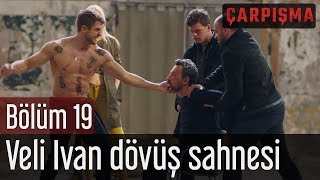 Çarpışma 19 Bölüm  Veli Ivan Dövüş Sahnesi [upl. by Lesnah]