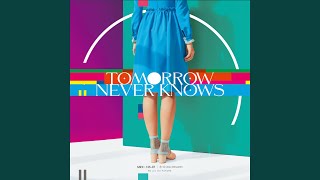 TOMORROW NEVER KNOWS [upl. by Hplodnar]