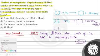 The heat of hydrogenation of cyclohexene is \ 286 \mathrmkcal \ and that of cyclohexadiene [upl. by Suoicerpal]