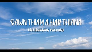 Lallianmawia Pachuau  Dawn thiam a har Thiana Lyrics [upl. by Cross721]