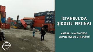 İstanbul’da Şiddetli Fırtına Konteynerler Devrildi [upl. by Dang]