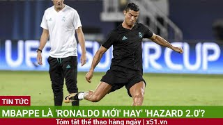 Mbappe là Ronaldo mới hay Hazard 20 [upl. by Amsden]