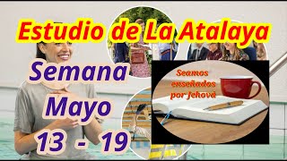 Estudio de La Atalaya Semana Mayo 13  19 [upl. by Hcirdeirf]